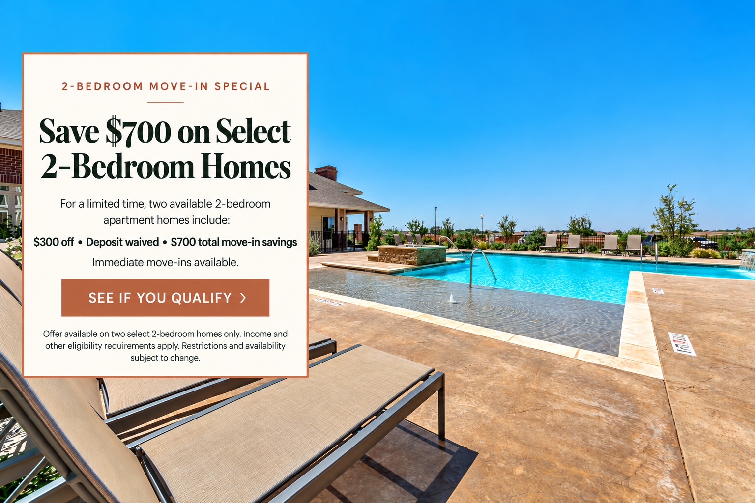2-Bedroom Move-In Special: save $700 on select 2-bedroom homes